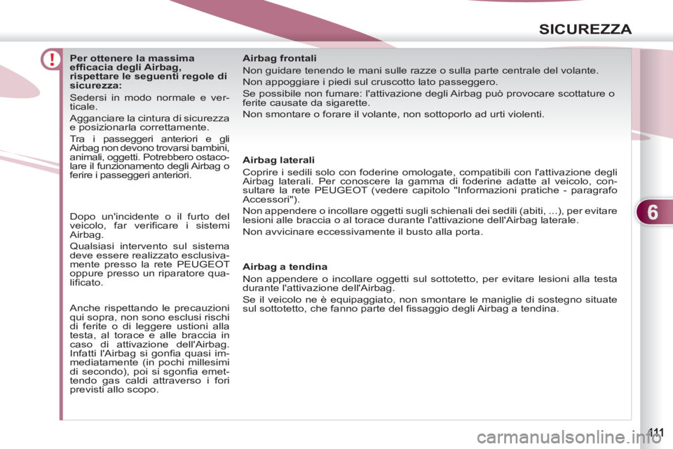PEUGEOT 4007 2012 Manuale duso (in Italian) 6
SICUREZZA
Per ottenere la massima
effi cacia degli Airbag,
rispettare le seguenti regole di
sicurezza:
Sedersi in modo normale e ver-
ticale.
Agganciare la cint PEUGEOT 4007 2012 Manuale duso (in Italian) 6
SICUREZZA
Per ottenere la massima
effi cacia degli Airbag,
rispettare le seguenti regole di
sicurezza:
Sedersi in modo normale e ver-
ticale.
Agganciare la cint