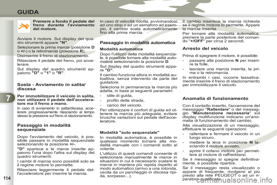 PEUGEOT 4007 2012 Manuale duso (in Italian) 7
GUIDA
Sosta - Avviamento in salita/
discesa
Per immobilizzare il veicolo in salita,
non utilizzare il pedale dellaccelera-
tore ma il freno a mano.
In caso di avviamento in salita/di PEUGEOT 4007 2012 Manuale duso (in Italian) 7
GUIDA
Sosta - Avviamento in salita/
discesa
Per immobilizzare il veicolo in salita,
non utilizzare il pedale dellaccelera-
tore ma il freno a mano.
In caso di avviamento in salita/di