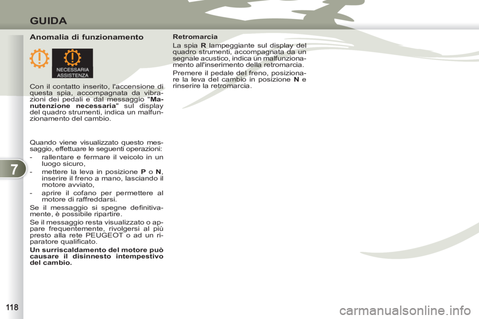 PEUGEOT 4007 2012 Manuale duso (in Italian) 7
GUIDA
Anomalia di funzionamento
Retromarcia
La spia R
lampeggiante sul display del
quadro strumenti, accompagnata da un
segnale acustico, indica un malfunziona-
mento allinserimento PEUGEOT 4007 2012 Manuale duso (in Italian) 7
GUIDA
Anomalia di funzionamento
Retromarcia
La spia R
lampeggiante sul display del
quadro strumenti, accompagnata da un
segnale acustico, indica un malfunziona-
mento allinserimento