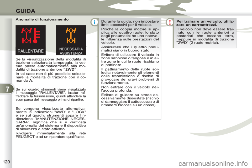 PEUGEOT 4007 2012 Manuale duso (in Italian) 7
GUIDA
Anomalie di funzionamento
Se la visualizzazione della modalità di
trazione selezionata lampeggia, la vet-
tura passa automaticamente alla mo-
dalità di trazione anteriore "2WD"
.
PEUGEOT 4007 2012 Manuale duso (in Italian) 7
GUIDA
Anomalie di funzionamento
Se la visualizzazione della modalità di
trazione selezionata lampeggia, la vet-
tura passa automaticamente alla mo-
dalità di trazione anteriore "2WD"
.