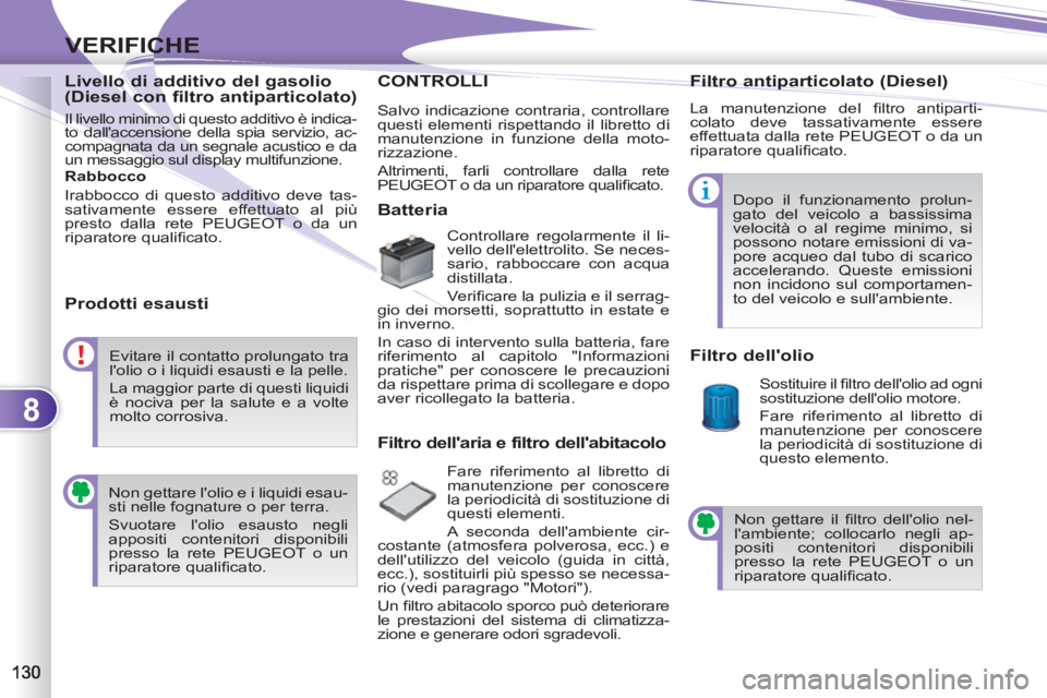 PEUGEOT 4007 2012 Manuale duso (in Italian) 8
VERIFICHE
Livello di additivo del gasolio
(Diesel con filtro antiparticolato)
Il livello minimo di questo additivo è indica-
to dallaccensione della spia servizio, ac-
compagnata da un seg PEUGEOT 4007 2012 Manuale duso (in Italian) 8
VERIFICHE
Livello di additivo del gasolio
(Diesel con filtro antiparticolato)
Il livello minimo di questo additivo è indica-
to dallaccensione della spia servizio, ac-
compagnata da un seg