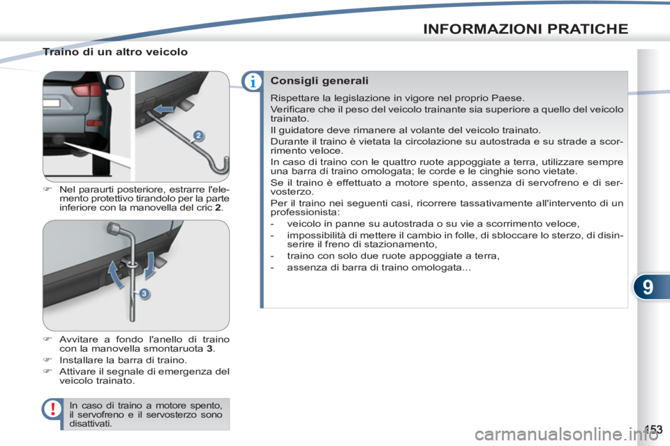 PEUGEOT 4007 2012  Manuale duso (in Italian) 9
INFORMAZIONI PRATICHE
   
Traino di un altro veicolo 
 
 
 
�) 
  Nel paraurti posteriore, estrarre lele-
mento protettivo tirandolo per la parte 
inferiore con la manovella del cric  2 
. 
   
�) 