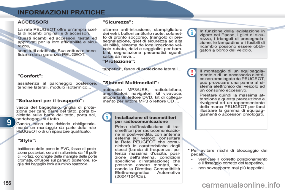 PEUGEOT 4007 2012  Manuale duso (in Italian) 9
INFORMAZIONI PRATICHE
   
 
 
 
 
 
"Confort": 
 
assistenza al parcheggio posteriore, 
tendine laterali, modulo isotermico...  
 
 
"Style":    
"Sicurezza": 
   
"Protezione": 
   
"Sistemi Multim