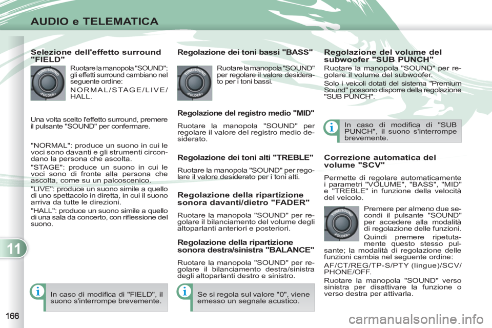 PEUGEOT 4007 2012 Manuale duso (in Italian) 11
AUDIO e TELEMATICA
Selezione delleffetto surround
"FIELD"
Ruotare la manopola "SOUND";
gli effetti surround cambiano nel
seguente ordine:
NORMAL/STAGE/LIVE/
HALL.
"NORMAL": produce PEUGEOT 4007 2012 Manuale duso (in Italian) 11
AUDIO e TELEMATICA
Selezione delleffetto surround
"FIELD"
Ruotare la manopola "SOUND";
gli effetti surround cambiano nel
seguente ordine:
NORMAL/STAGE/LIVE/
HALL.
"NORMAL": produce