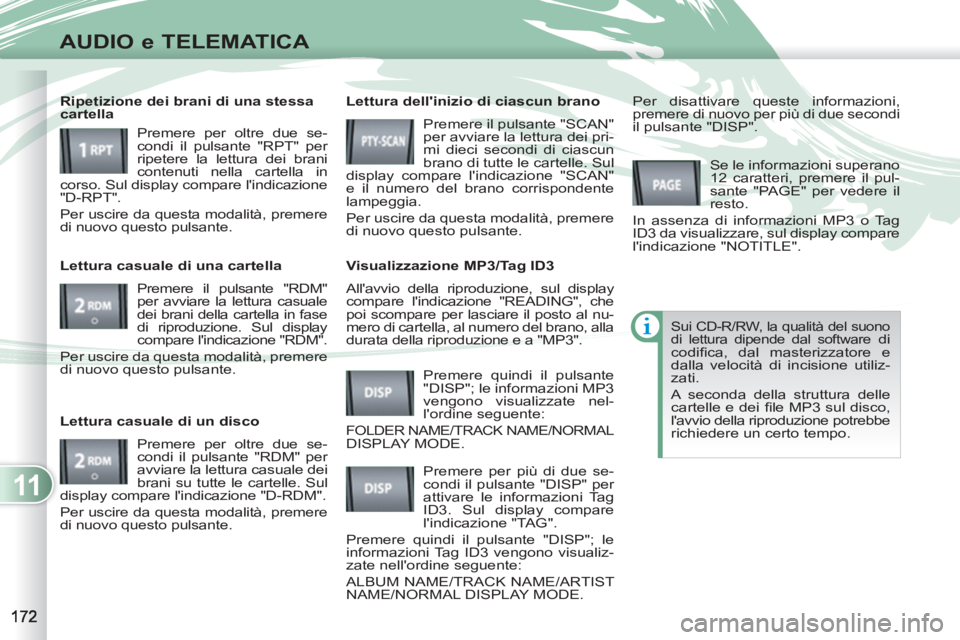 PEUGEOT 4007 2012 Manuale duso (in Italian) 11
AUDIO e TELEMATICA
Allavvio della riproduzione, sul display
compare lindicazione "READING", che
poi scompare per lasciare il posto al nu-
mero di cartella, al numero del brano, alla
durata d PEUGEOT 4007 2012 Manuale duso (in Italian) 11
AUDIO e TELEMATICA
Allavvio della riproduzione, sul display
compare lindicazione "READING", che
poi scompare per lasciare il posto al nu-
mero di cartella, al numero del brano, alla
durata d