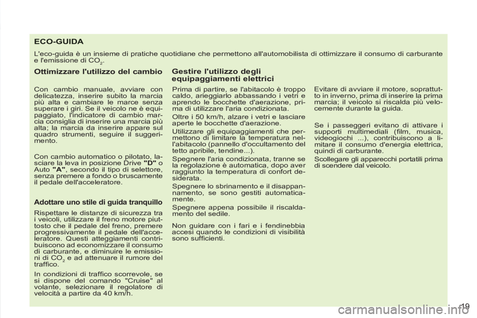 PEUGEOT 4007 2012 Manuale duso (in Italian) 19
ECO-GUIDA
Leco-guida è un insieme di pratiche quotidiane che permettono allautomobilista di ottimizzare il consumo di carburante
e lemissione di CO
2.
Ottimizzare lutilizzo del cambio PEUGEOT 4007 2012 Manuale duso (in Italian) 19
ECO-GUIDA
Leco-guida è un insieme di pratiche quotidiane che permettono allautomobilista di ottimizzare il consumo di carburante
e lemissione di CO
2.
Ottimizzare lutilizzo del cambio