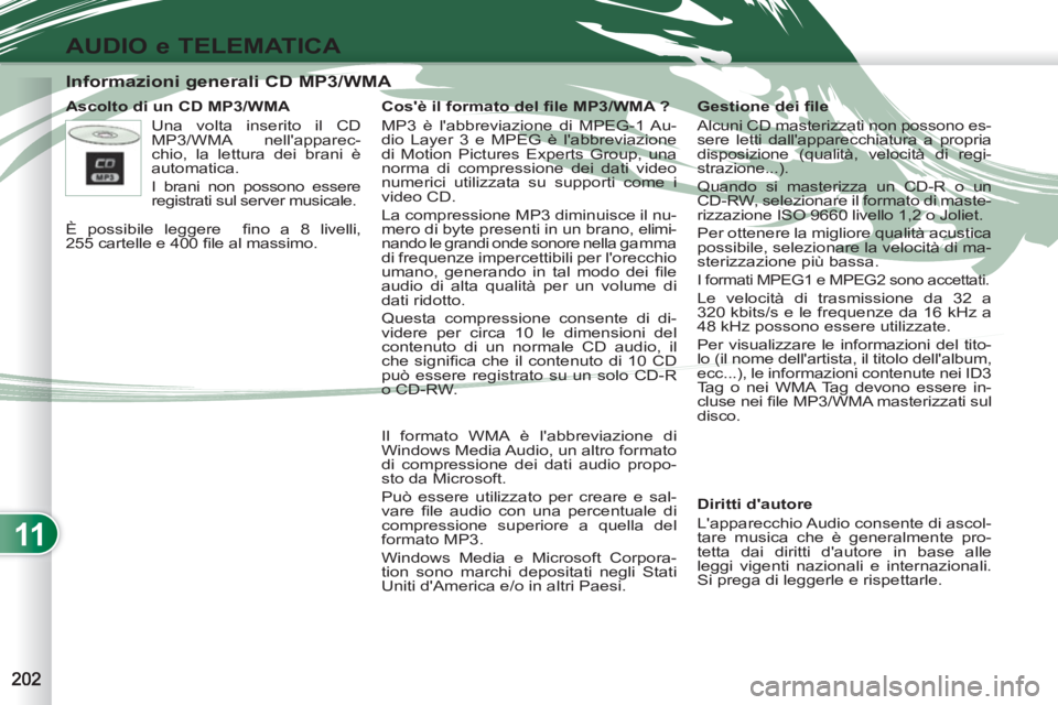 PEUGEOT 4007 2012 Manuale duso (in Italian) 11
AUDIO e TELEMATICA
Informazioni generali CD MP3/WMA
Ascolto di un CD MP3/WMA
Diritti dautore
Lapparecchio Audio consente di ascol-
tare musica che è gen PEUGEOT 4007 2012 Manuale duso (in Italian) 11
AUDIO e TELEMATICA
Informazioni generali CD MP3/WMA
Ascolto di un CD MP3/WMA
Diritti dautore
Lapparecchio Audio consente di ascol-
tare musica che è gen