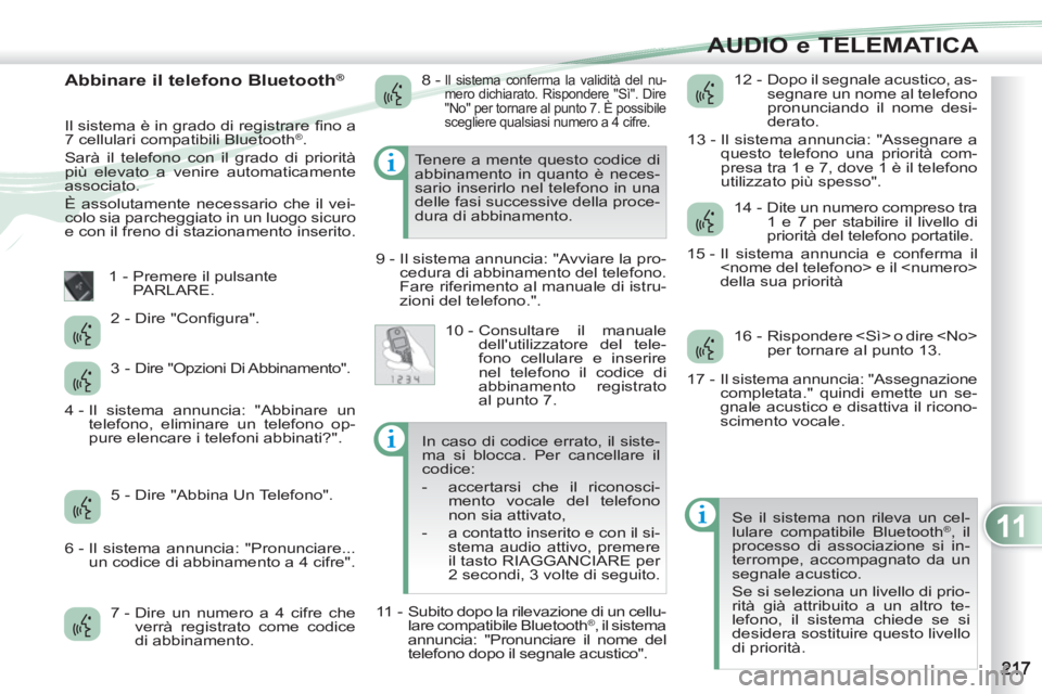 PEUGEOT 4007 2012 Manuale duso (in Italian) 11
AUDIO e TELEMATICA
Abbinare il telefono Bluetooth®
Il sistema è in grado di registrare fi no a
7 cellulari compatibili Bluetooth®.
Sarà il telefono con il grado di priorità
più e PEUGEOT 4007 2012 Manuale duso (in Italian) 11
AUDIO e TELEMATICA
Abbinare il telefono Bluetooth®
Il sistema è in grado di registrare fi no a
7 cellulari compatibili Bluetooth®.
Sarà il telefono con il grado di priorità
più e