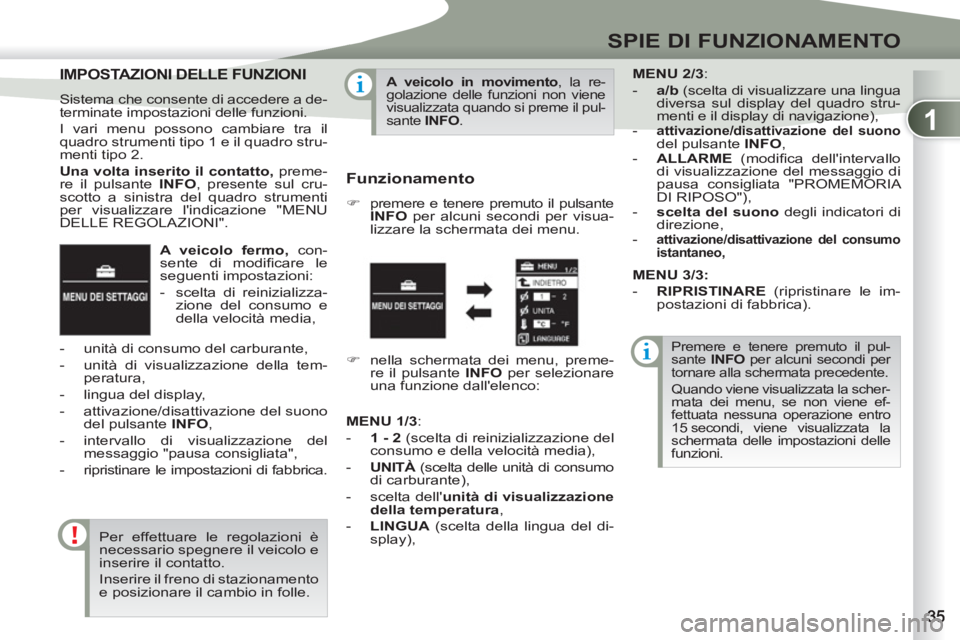 PEUGEOT 4007 2012 Manuale duso (in Italian) 1
SPIE DI FUNZIONAMENTO
A veicolo fermo,
con-
sente di modifi care le
seguenti impostazioni:
- scelta di reinizializza-
zione del consumo e
della velocità media,
- unità di PEUGEOT 4007 2012 Manuale duso (in Italian) 1
SPIE DI FUNZIONAMENTO
A veicolo fermo,
con-
sente di modifi care le
seguenti impostazioni:
- scelta di reinizializza-
zione del consumo e
della velocità media,
- unità di