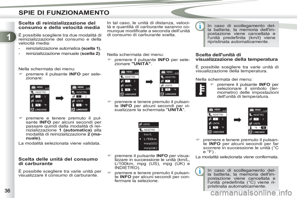 PEUGEOT 4007 2012  Manuale duso (in Italian) 1
SPIE DI FUNZIONAMENTO
   
Scelta delle unità del consumo 
di carburante 
  È possibile scegliere tra varie unità per 
visualizzare il consumo di carburante.   Nella schermata dei menu: 
   
 
�) 
