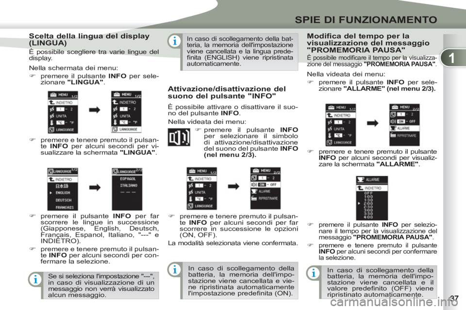 PEUGEOT 4007 2012  Manuale duso (in Italian) 1
SPIE DI FUNZIONAMENTO
   
Scelta della lingua del display 
(LINGUA) 
Nella schermata dei menu:  
 
   
 
�) 
  premere il pulsante  INFO 
 per sele-
zionare  "LINGUA" 
. 
   
�) 
  premere e tenere 