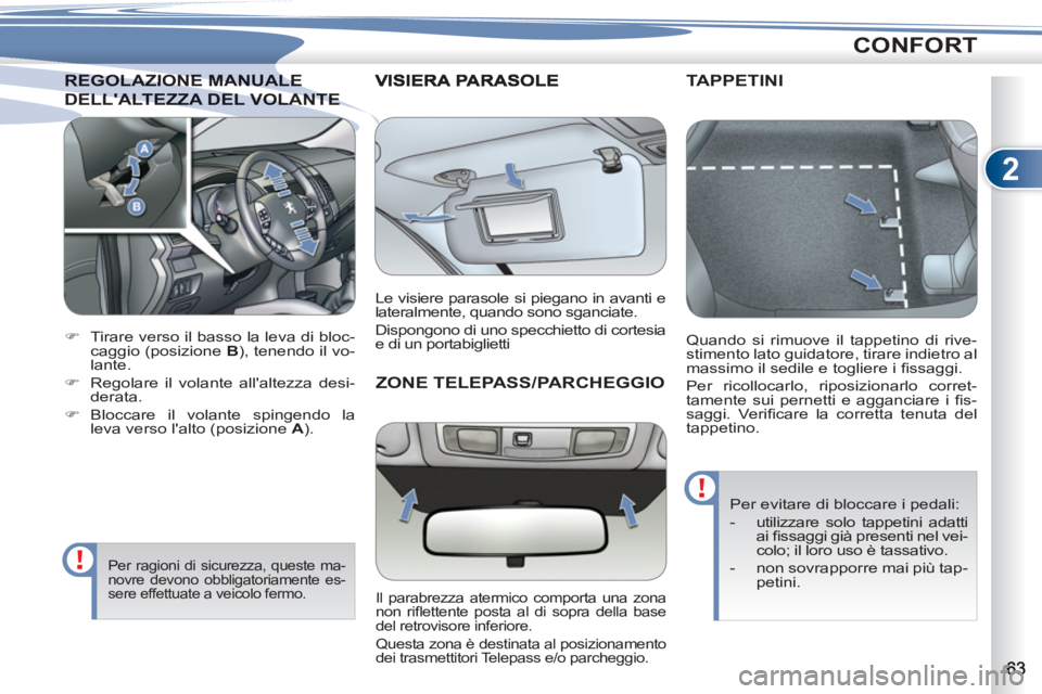 PEUGEOT 4007 2012  Manuale duso (in Italian) 2
CONFORT
GOLAZIONE MANUALE REGOLAZIONE MANUALE
DELLALTEZZA DEL VOLANTE ELLALTEZZA DEL VOLANTE 
   
 
 
�) 
  Tirare verso il basso la leva di bloc-
caggio (posizione  B 
), tenendo il vo-
lante. 
 