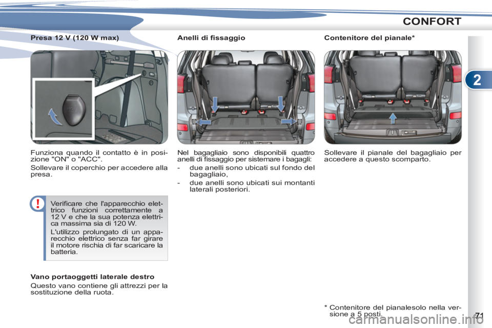 PEUGEOT 4007 2012  Manuale duso (in Italian) 2
CONFORT
   
 
 
 
 
 
 
Anelli di ﬁ ssaggio 
  Nel bagagliaio sono disponibili quattro 
anelli di ﬁ ssaggio per sistemare i bagagli: 
   
 
-   due anelli sono ubicati sul fondo del 
bagagliaio,