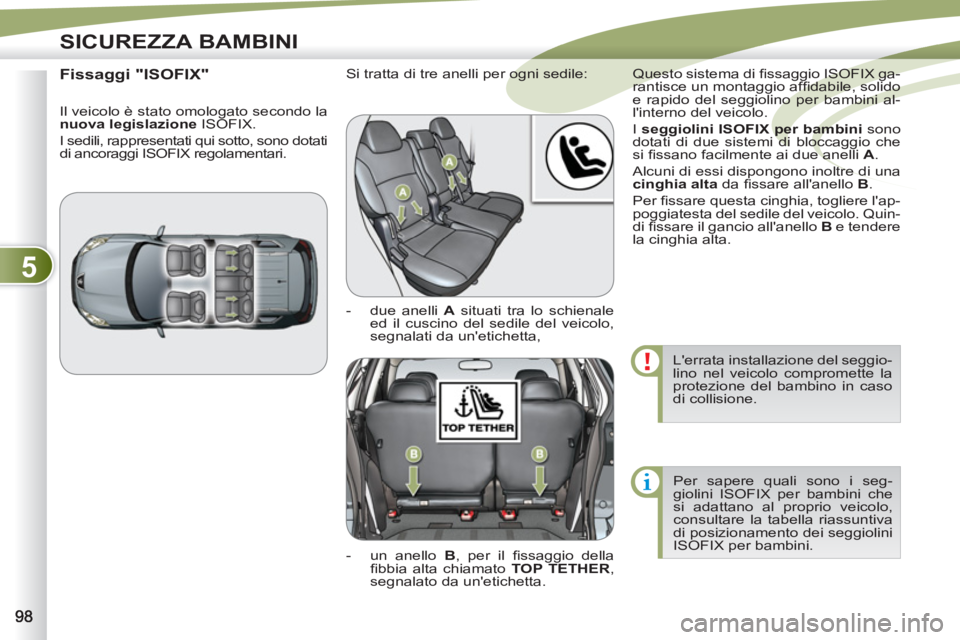 PEUGEOT 4007 2012 Manuale duso (in Italian) 5
SICUREZZA BAMBINI
Lerrata installazione del seggio-
lino nel veicolo compromette la
protezione del bambino in caso
di collisione.
Per sapere quali sono i seg-
giolini ISOFIX per bambini che PEUGEOT 4007 2012 Manuale duso (in Italian) 5
SICUREZZA BAMBINI
Lerrata installazione del seggio-
lino nel veicolo compromette la
protezione del bambino in caso
di collisione.
Per sapere quali sono i seg-
giolini ISOFIX per bambini che