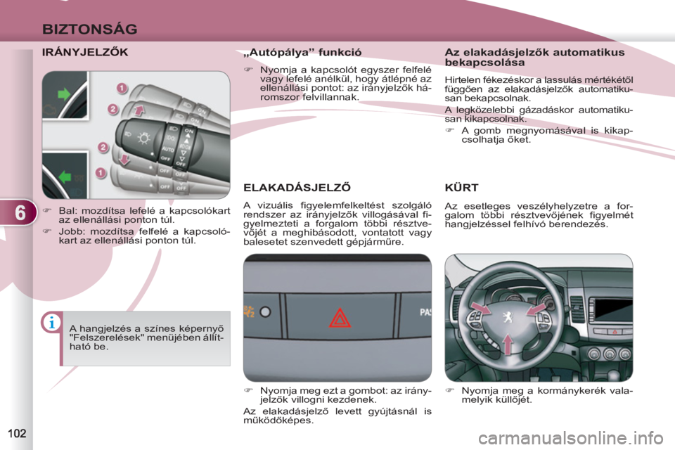 PEUGEOT 4007 2012  Kezelési útmutató (in Hungarian) 6
BIZTONSÁG
IRÁNYJELZŐK 
ELAKADÁSJELZŐ 
 
A vizuális figyelemfelkeltést szolgáló 
rendszer az irányjelzők villogásával fi-
gyelmezteti a forgalom többi résztve-
vőjét a meghibásodott