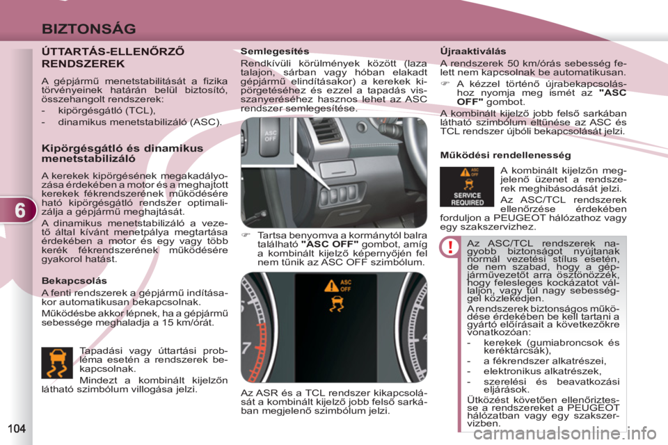 PEUGEOT 4007 2012  Kezelési útmutató (in Hungarian) 6
BIZTONSÁG
  Az ASC/TCL  rendszerek  na-
gyobb biztonságot nyújtanak 
normál vezetési stílus esetén, 
de nem szabad, hogy a gép-
járművezetőt arra ösztönözzék, 
hogy felesleges kockáz