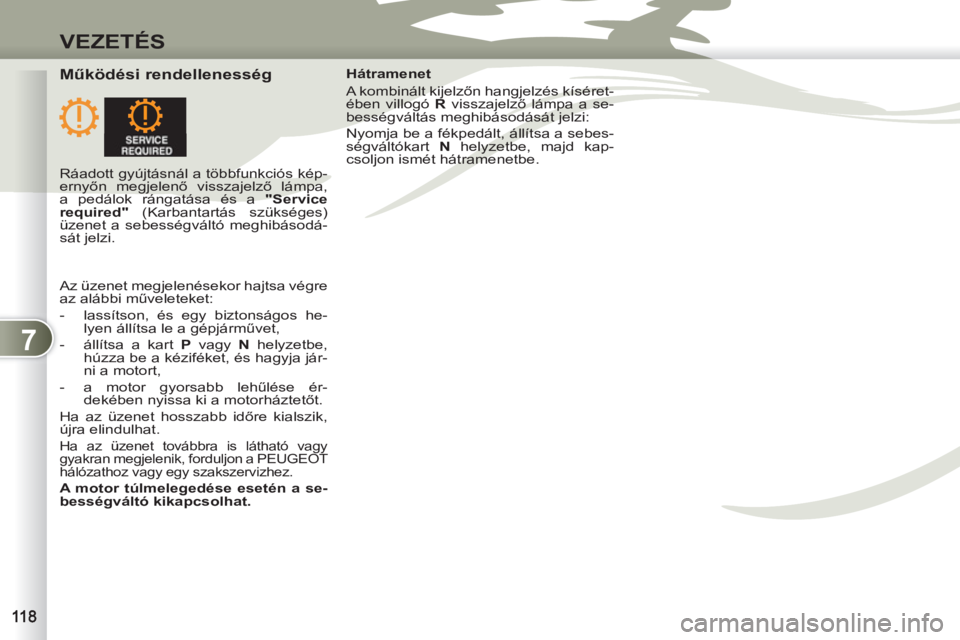PEUGEOT 4007 2012 Kezelési útmutató (in Hungarian) 7
VEZETÉS
Működési rendellenesség
Hátramenet
A kombinált kijelzőn hangjelzés kíséret-
ében villogó R
visszajelző lámpa a se-
bességváltás meghibásodását jelzi:
Ny PEUGEOT 4007 2012 Kezelési útmutató (in Hungarian) 7
VEZETÉS
Működési rendellenesség
Hátramenet
A kombinált kijelzőn hangjelzés kíséret-
ében villogó R
visszajelző lámpa a se-
bességváltás meghibásodását jelzi:
Ny