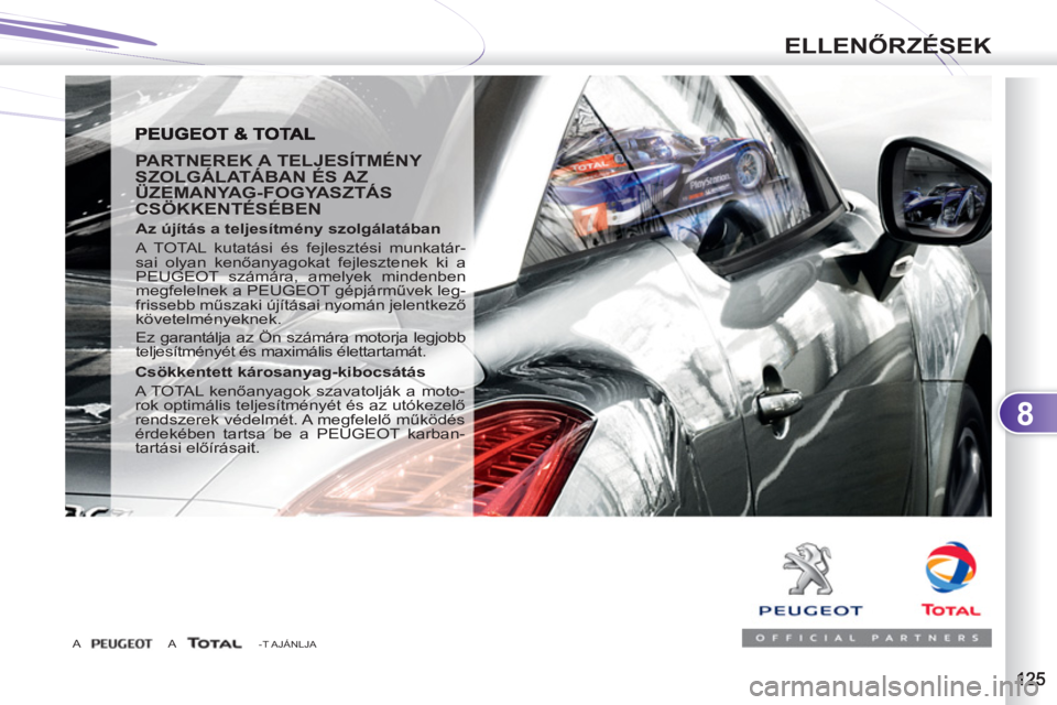 PEUGEOT 4007 2012  Kezelési útmutató (in Hungarian) 8
ELLENŐRZÉSEK
 
 
PARTNEREK A TELJESÍTMÉNY 
SZOLGÁLATÁBAN ÉS AZ 
ÜZEMANYAG-FOGYASZTÁS 
CSÖKKENTÉSÉBEN 
   
Az újítás a teljesítmény szolgálatában 
  A TOTAL kutatási és fejleszt