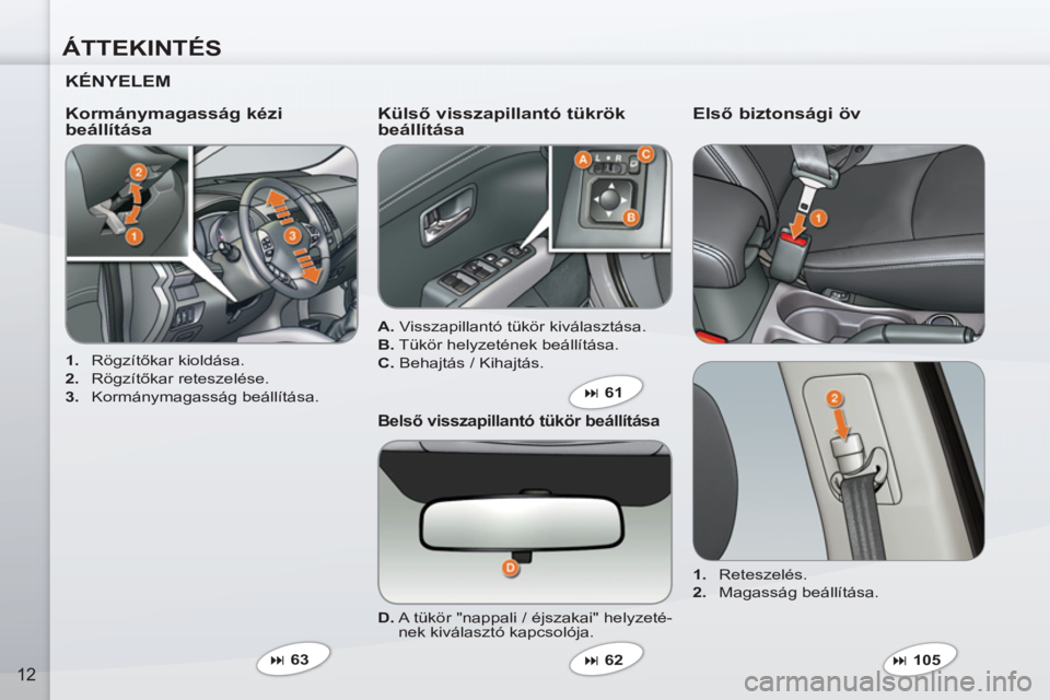 PEUGEOT 4007 2012  Kezelési útmutató (in Hungarian) ÁTTEKINTÉS
12
   
KÉNYELEM  
 
 
 
1. 
 Rögzítőkar kioldása. 
   
2. 
 Rögzítőkar reteszelése. 
   
3. 
 Kormánymagasság beállítása.  
 
 
Kormánymagasság kézi 
beállítása    
K