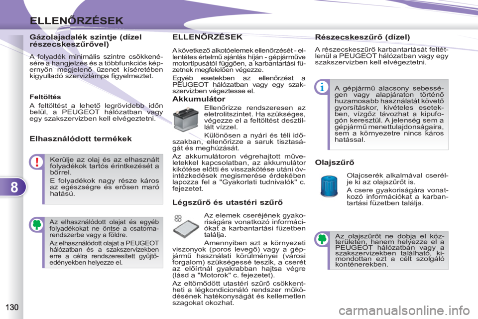 PEUGEOT 4007 2012 Kezelési útmutató (in Hungarian) 8
ELLENŐRZÉSEK
Gázolajadalék szintje (dízel
részecskeszűrővel)
A folyadék minimális szintre csökkené-
sére a hangjelzés és a többfunkciós kép-
ernyőn megjelenő üzenet kís PEUGEOT 4007 2012 Kezelési útmutató (in Hungarian) 8
ELLENŐRZÉSEK
Gázolajadalék szintje (dízel
részecskeszűrővel)
A folyadék minimális szintre csökkené-
sére a hangjelzés és a többfunkciós kép-
ernyőn megjelenő üzenet kís