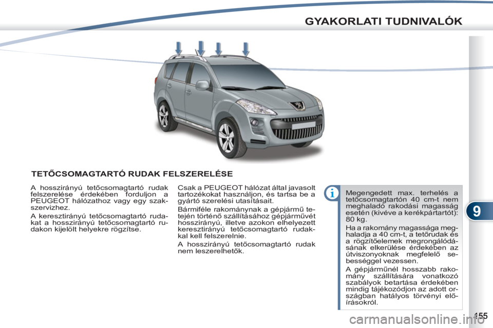 PEUGEOT 4007 2012  Kezelési útmutató (in Hungarian) 9
GYAKORLATI TUDNIVALÓK
TETŐCSOMAGTARTÓ RUDAK FELSZERELÉSE
 
Megengedett max. terhelés a 
tetőcsomagtartón 40 cm-t nem 
meghaladó rakodási magasság 
esetén (kivéve a kerékpártartót): 
8