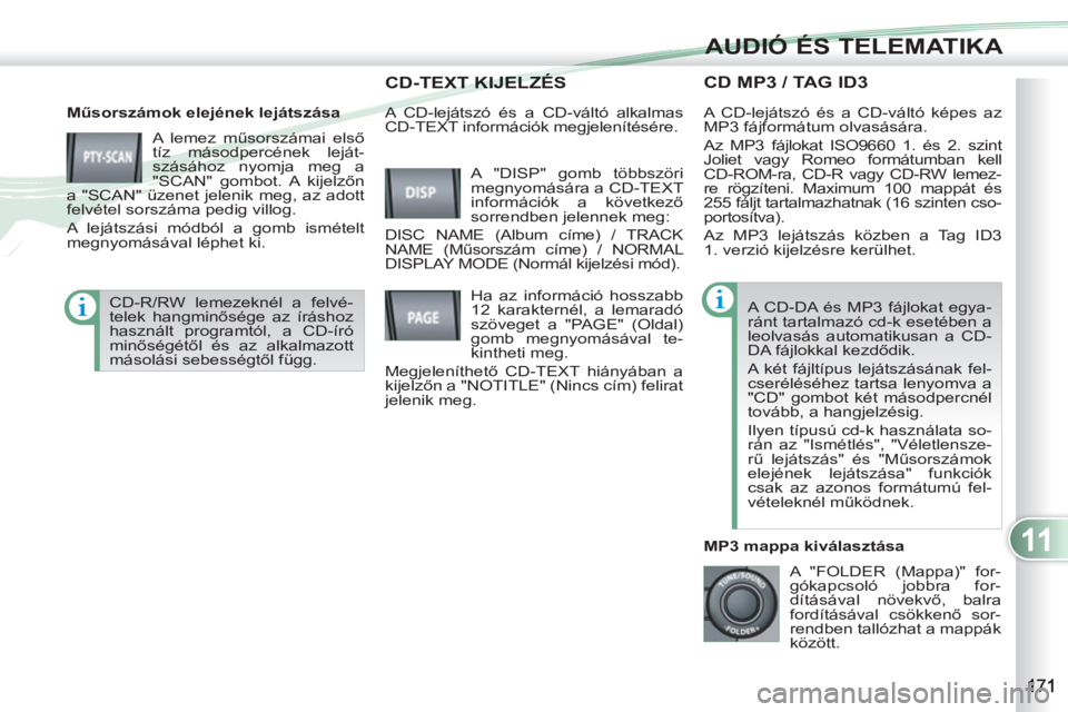 PEUGEOT 4007 2012 Kezelési útmutató (in Hungarian) 11
AUDIÓ ÉS TELEMATIKA
CD MP3 / TAG ID3
Műsorszámok elejének lejátszása
A lemez műsorszámai első
tíz másodpercének leját-
szásához nyomja meg a
"SCAN" gombot. A kijelzőn
a " PEUGEOT 4007 2012 Kezelési útmutató (in Hungarian) 11
AUDIÓ ÉS TELEMATIKA
CD MP3 / TAG ID3
Műsorszámok elejének lejátszása
A lemez műsorszámai első
tíz másodpercének leját-
szásához nyomja meg a
"SCAN" gombot. A kijelzőn
a "