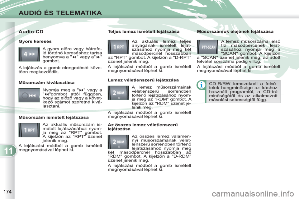 PEUGEOT 4007 2012 Kezelési útmutató (in Hungarian) 11
AUDIÓ ÉS TELEMATIKA
Műsorszámok elejének lejátszása
A lemez műsorszámai első
tíz másodpercének leját-
szásához nyomja meg a
"SCAN" gombot. A kijelzőn
a "SCAN" üzenet jel PEUGEOT 4007 2012 Kezelési útmutató (in Hungarian) 11
AUDIÓ ÉS TELEMATIKA
Műsorszámok elejének lejátszása
A lemez műsorszámai első
tíz másodpercének leját-
szásához nyomja meg a
"SCAN" gombot. A kijelzőn
a "SCAN" üzenet jel