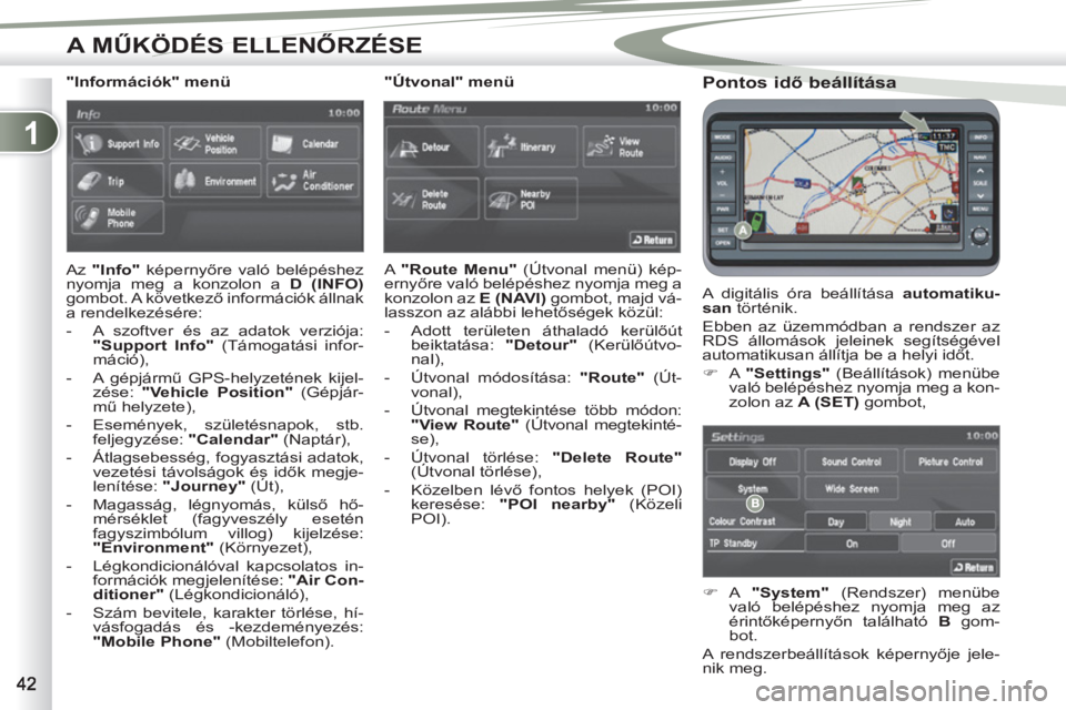 PEUGEOT 4007 2012  Kezelési útmutató (in Hungarian) 1
A MŰKÖDÉS ELLENŐRZÉSE
 
 
Pontos idő beállítása 
 
A digitális óra beállítása  automatiku-
san 
 történik. 
  Ebben az üzemmódban a rendszer az 
RDS állomások jeleinek segítség