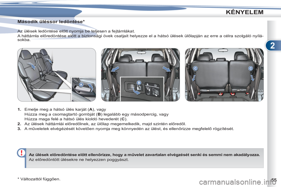 PEUGEOT 4007 2012 Kezelési útmutató (in Hungarian) 2
KÉNYELEM
Második üléssor ledöntése *
1.
Emelje meg a hátsó ülés karját ( A
), vagy
Húzza meg a csomagtartó gombját ( B
) legalább egy másodpercig, va PEUGEOT 4007 2012 Kezelési útmutató (in Hungarian) 2
KÉNYELEM
Második üléssor ledöntése *
1.
Emelje meg a hátsó ülés karját ( A
), vagy
Húzza meg a csomagtartó gombját ( B
) legalább egy másodpercig, va