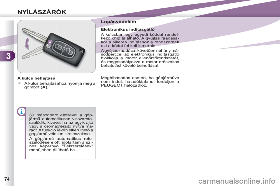 PEUGEOT 4007 2012  Kezelési útmutató (in Hungarian) 3
NYÍLÁSZÁRÓK
  30 másodperc elteltével a gép-
jármű automatikusan visszarete-
szelődik, kivéve, ha az egyik ajtó 
vagy a csomagtérajtó nyitva ma-
radt. A funkció révén elkerülhető 