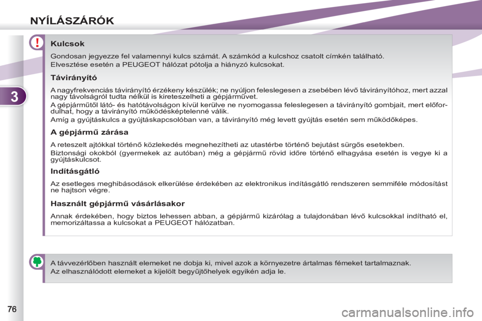 PEUGEOT 4007 2012  Kezelési útmutató (in Hungarian) 3
NYÍLÁSZÁRÓK
   
 
 
 
 
 
 
 
 
 
 
 
 
 
 
Kulcsok 
 
Gondosan jegyezze fel valamennyi kulcs számát. A számkód a kulcshoz csatolt címkén található. 
  Elvesztése esetén a  PEUGEOT  h