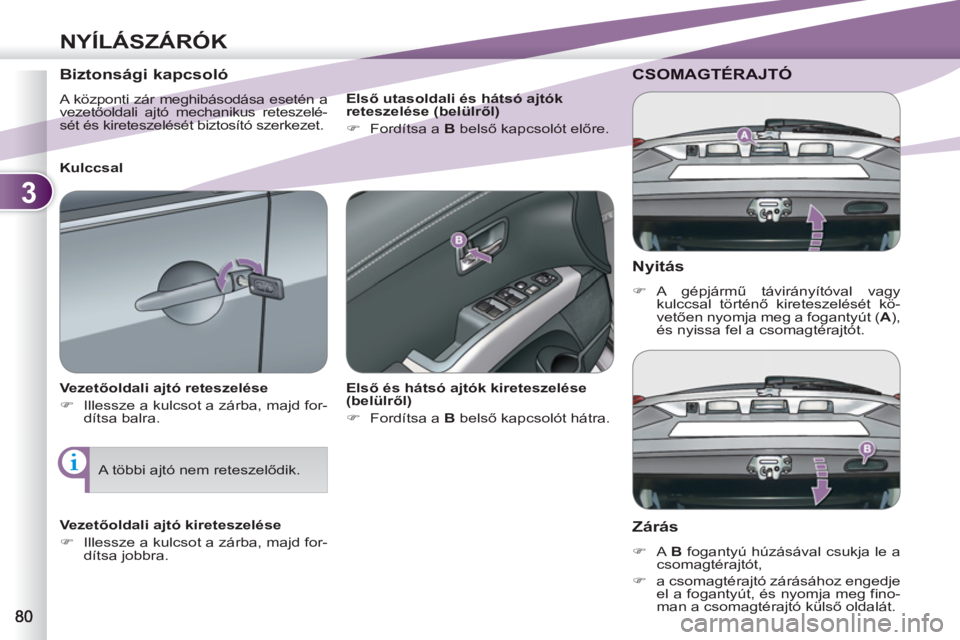 PEUGEOT 4007 2012  Kezelési útmutató (in Hungarian) 3
NYÍLÁSZÁRÓK
   
Nyitás 
 
 
 
�) 
 A  gépjármű távirányítóval vagy 
kulccsal történő kireteszelését kö-
vetően nyomja meg a fogantyút ( A 
), 
és nyissa fel a csomagtérajtót. 