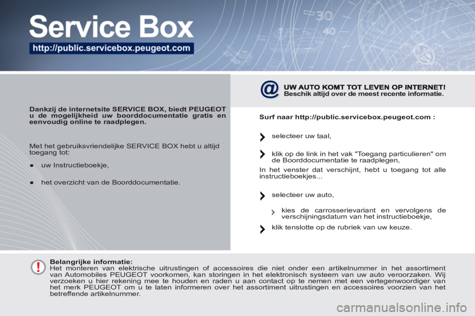 PEUGEOT 4007 2012 Instructieboekje (in Dutch)
Dankzij de internetsite SERVICE BOX, biedt PEUGEOT
u de mogelijkheid uw boorddocumentatie gratis en
eenvoudig online te raadplegen.
Beschik altijd over de meest recente informatie
.
PEUGEOT 4007 2012 Instructieboekje (in Dutch)
Dankzij de internetsite SERVICE BOX, biedt PEUGEOT
u de mogelijkheid uw boorddocumentatie gratis en
eenvoudig online te raadplegen.
Beschik altijd over de meest recente informatie
.