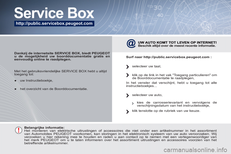 PEUGEOT 4007 2012  Instructieboekje (in Dutch)    
 
Dankzij de internetsite SERVICE BOX, biedt PEUGEOT 
u de mogelijkheid uw boorddocumentatie gratis en 
eenvoudig online te raadplegen.
   
Beschik altijd over de meest recente informatie 
 
.   
