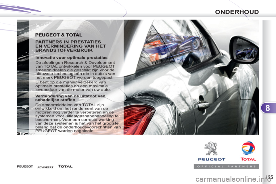 PEUGEOT 4007 2012  Instructieboekje (in Dutch) 8
ONDERHOUD
   
PARTNERS IN PRESTATIES 
EN VERMINDERING VAN HET 
BRANDSTOFVERBRUIK 
   
Innovatie voor optimale prestaties 
  De afdelingen Research & Development 
van TOTAL ontwikkelen voor PEUGEOT 
