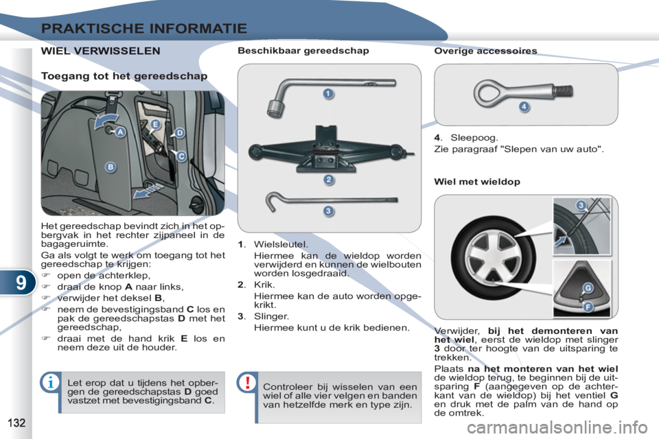 PEUGEOT 4007 2012 Instructieboekje (in Dutch) 9
PRAKTISCHE INFORMATIE
WIEL VEL VERWISSELEN
Het gereedschap bevindt zich in het op-
bergvak in het rechter zijpaneel in de
bagageruimte.
Ga als volgt te werk om toegang tot het
gereedschap te PEUGEOT 4007 2012 Instructieboekje (in Dutch) 9
PRAKTISCHE INFORMATIE
WIEL VEL VERWISSELEN
Het gereedschap bevindt zich in het op-
bergvak in het rechter zijpaneel in de
bagageruimte.
Ga als volgt te werk om toegang tot het
gereedschap te