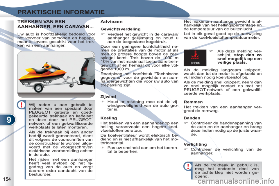 PEUGEOT 4007 2012  Instructieboekje (in Dutch) 9
PRAKTISCHE INFORMATIE
TREKKEKKEN VAN EEN
AANHANGER, EEN CARAVAN... NGER, EEN CARAVA
   
Adviezen  
Het maximum aanhangergewicht is af-
hankelijk van het hellingspercentage en 
de temperatuur van de 