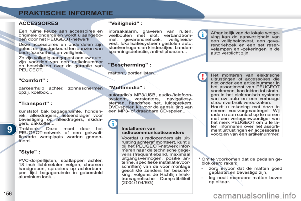 PEUGEOT 4007 2012  Instructieboekje (in Dutch) 9
PRAKTISCHE INFORMATIE
   
 
 
 
 
 
"Comfort" : 
 
parkeerhulp achter, zonneschermen 
opzij, koelbox...  
 
 
"Style" :    
"Veiligheid" : 
   
"Bescherming" : 
   
"Multimedia" : 
 
PVC-dorpellijst
