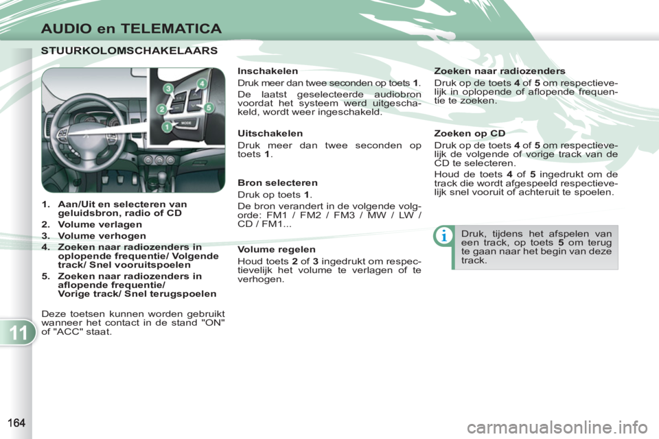 PEUGEOT 4007 2012 Instructieboekje (in Dutch) 11
AUDIO en TELEMATICA
STUURKOLOMSCHAKELAARSSTUURKOLOMSCHAKELAA
1.
Aan/Uit en selecteren van
geluidsbron, radio of CD
2.
Volume verlagen
3.
Volume verhogen
4.
PEUGEOT 4007 2012 Instructieboekje (in Dutch) 11
AUDIO en TELEMATICA
STUURKOLOMSCHAKELAARSSTUURKOLOMSCHAKELAA
1.
Aan/Uit en selecteren van
geluidsbron, radio of CD
2.
Volume verlagen
3.
Volume verhogen
4.
