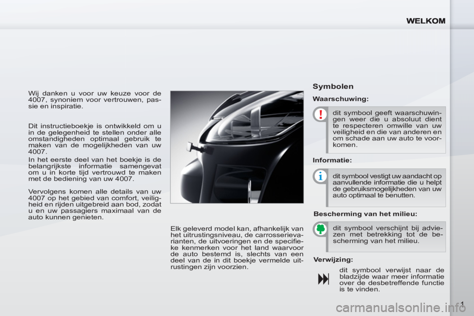 PEUGEOT 4007 2012 Instructieboekje (in Dutch) 1
Wij danken u voor uw keuze voor de
4007, synoniem voor vertrouwen, pas-
sie en inspiratie.
Elk geleverd model kan, afhankelijk van
het uitrustingsniveau, de carrosserieva-
rianten, de uitvoer PEUGEOT 4007 2012 Instructieboekje (in Dutch) 1
Wij danken u voor uw keuze voor de
4007, synoniem voor vertrouwen, pas-
sie en inspiratie.
Elk geleverd model kan, afhankelijk van
het uitrustingsniveau, de carrosserieva-
rianten, de uitvoer
