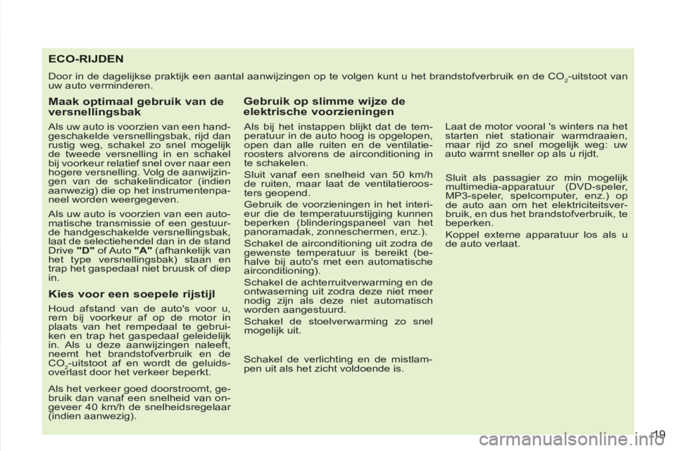 PEUGEOT 4007 2012 Instructieboekje (in Dutch) 19
ECO-RIJDEN
Door in de dagelijkse praktijk een aantal aanwijzingen op te volgen kunt u het brandstofverbruik en de CO2-uitstoot van
uw auto verminderen.
Maak optimaal gebruik van de
versnel PEUGEOT 4007 2012 Instructieboekje (in Dutch) 19
ECO-RIJDEN
Door in de dagelijkse praktijk een aantal aanwijzingen op te volgen kunt u het brandstofverbruik en de CO2-uitstoot van
uw auto verminderen.
Maak optimaal gebruik van de
versnel