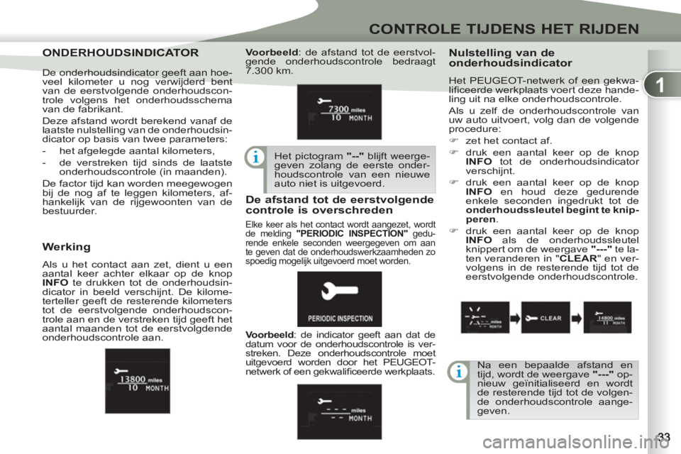 PEUGEOT 4007 2012 Instructieboekje (in Dutch) 1
CONTROLE TIJDENS HET RIJDEN
ONDERHOUDSINDICONDERHOUDSINDICATOR
Nulstelling van de
onderhoudsindicator
Het PEUGEOT-netwerk of een gekwa-
lifi ceerde werkplaats voert deze hande-
ling uit na e PEUGEOT 4007 2012 Instructieboekje (in Dutch) 1
CONTROLE TIJDENS HET RIJDEN
ONDERHOUDSINDICONDERHOUDSINDICATOR
Nulstelling van de
onderhoudsindicator
Het PEUGEOT-netwerk of een gekwa-
lifi ceerde werkplaats voert deze hande-
ling uit na e