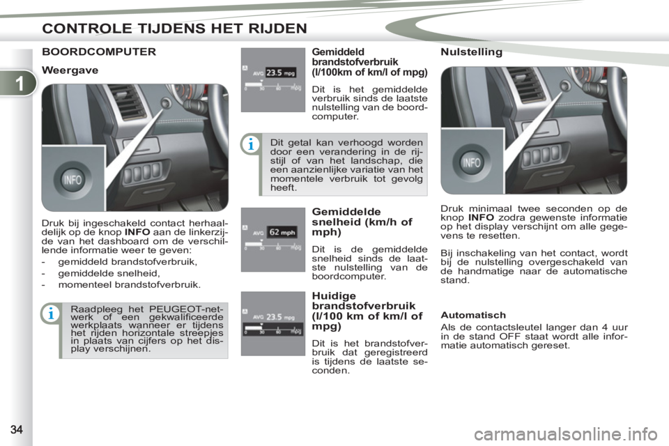PEUGEOT 4007 2012 Instructieboekje (in Dutch) 1
CONTROLE TIJDENS HET RIJDEN
BOORDCOMPUTER
Gemiddeld
brandstofverbruik
(l/100km of km/l of mpg)
Dit is het gemiddelde
verbruik sinds de laatste
nulstelling van de boord-
computer.
Dit ge PEUGEOT 4007 2012 Instructieboekje (in Dutch) 1
CONTROLE TIJDENS HET RIJDEN
BOORDCOMPUTER
Gemiddeld
brandstofverbruik
(l/100km of km/l of mpg)
Dit is het gemiddelde
verbruik sinds de laatste
nulstelling van de boord-
computer.
Dit ge