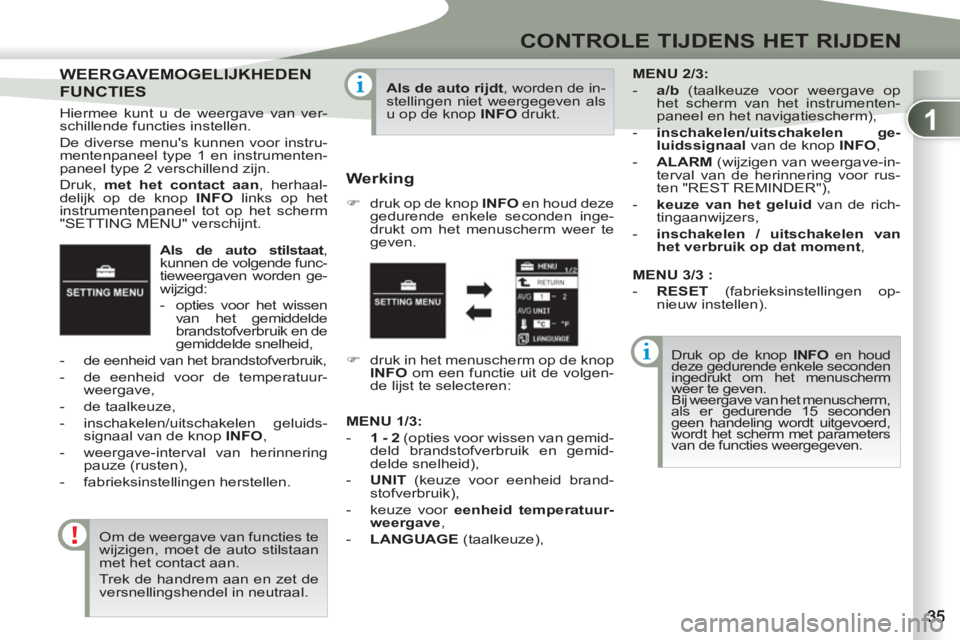 PEUGEOT 4007 2012 Instructieboekje (in Dutch) 1
CONTROLE TIJDENS HET RIJDEN
Als de auto stilstaat
,
kunnen de volgende func-
tieweergaven worden ge-
wijzigd:
- opties voor het wissen
van het gemiddelde
brandstofverbruik en de
gemidd PEUGEOT 4007 2012 Instructieboekje (in Dutch) 1
CONTROLE TIJDENS HET RIJDEN
Als de auto stilstaat
,
kunnen de volgende func-
tieweergaven worden ge-
wijzigd:
- opties voor het wissen
van het gemiddelde
brandstofverbruik en de
gemidd