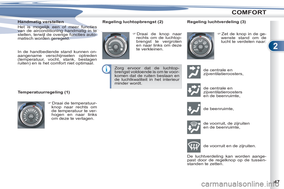 PEUGEOT 4007 2012  Instructieboekje (in Dutch) 2
COMFORT
   
Handmatig verstellen 
  Het is mogelijk een of meer functies 
van de airconditioning handmatig in te 
stellen, terwijl de overige functies auto-
matisch worden geregeld. 
   
 
In de han