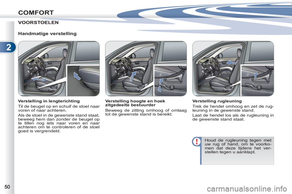 PEUGEOT 4007 2012 Instructieboekje (in Dutch) 2
COMFORT
VOORSTOELEN
Handmatige verstelling
Verstelling in lengterichting
Til de beugel op en schuif de stoel naar
voren of naar achteren.
Als de stoel in de gewenste stand staat, PEUGEOT 4007 2012 Instructieboekje (in Dutch) 2
COMFORT
VOORSTOELEN
Handmatige verstelling
Verstelling in lengterichting
Til de beugel op en schuif de stoel naar
voren of naar achteren.
Als de stoel in de gewenste stand staat,
