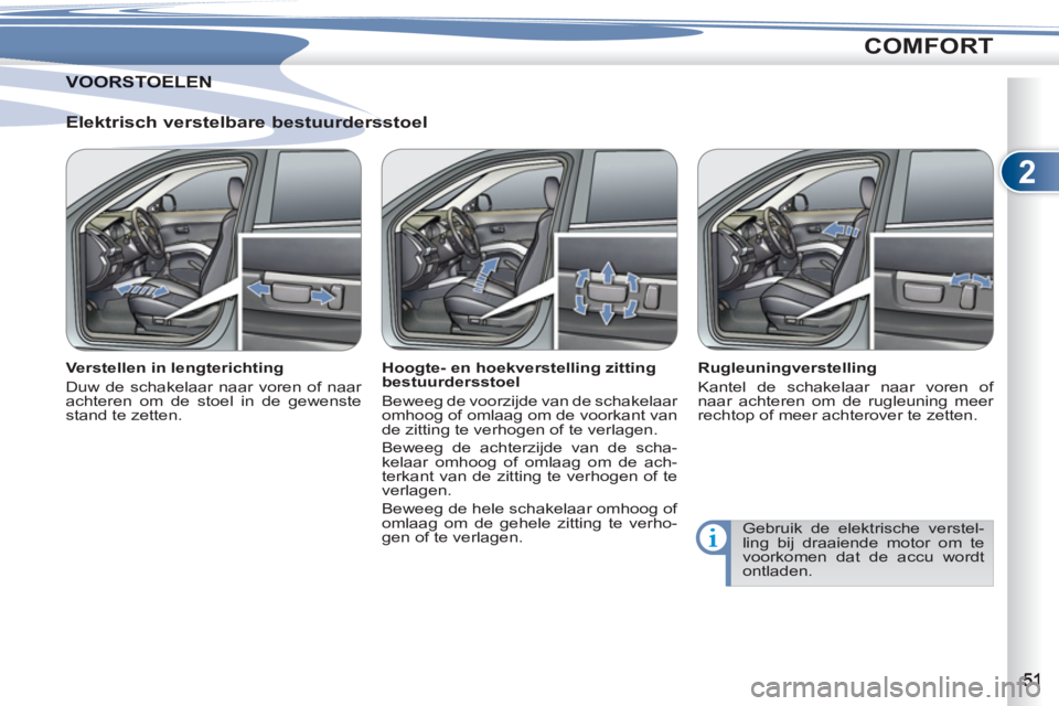 PEUGEOT 4007 2012 Instructieboekje (in Dutch) 2
COMFORT
Elektrisch verstelbare bestuurdersstoel
Verstellen in lengterichting
Duw de schakelaar naar voren of naar
achteren om de stoel in de gewenste
stand te zetten.
Hoogte- en h PEUGEOT 4007 2012 Instructieboekje (in Dutch) 2
COMFORT
Elektrisch verstelbare bestuurdersstoel
Verstellen in lengterichting
Duw de schakelaar naar voren of naar
achteren om de stoel in de gewenste
stand te zetten.
Hoogte- en h