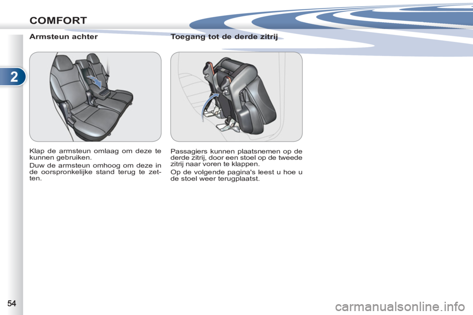 PEUGEOT 4007 2012 Instructieboekje (in Dutch) 2
COMFORT
Armsteun achter
Klap de armsteun omlaag om deze te
kunnen gebruiken.
Duw de armsteun omhoog om deze in
de oorspronkelijke stand terug te zet-
ten.
Toega PEUGEOT 4007 2012 Instructieboekje (in Dutch) 2
COMFORT
Armsteun achter
Klap de armsteun omlaag om deze te
kunnen gebruiken.
Duw de armsteun omhoog om deze in
de oorspronkelijke stand terug te zet-
ten.
Toega