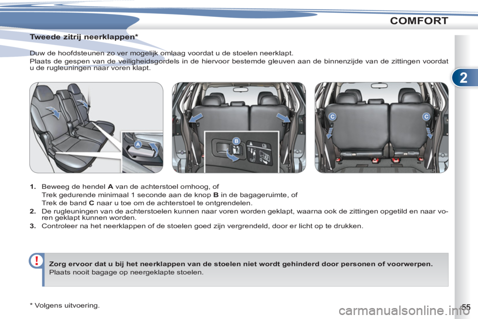 PEUGEOT 4007 2012 Instructieboekje (in Dutch) 2
COMFORT
Tweede zitrij neerklappen *
1.
Beweeg de hendel A
van de achterstoel omhoog, of
Trek gedurende minimaal 1 seconde aan de knop B
in de bagageruimte, of
PEUGEOT 4007 2012 Instructieboekje (in Dutch) 2
COMFORT
Tweede zitrij neerklappen *
1.
Beweeg de hendel A
van de achterstoel omhoog, of
Trek gedurende minimaal 1 seconde aan de knop B
in de bagageruimte, of