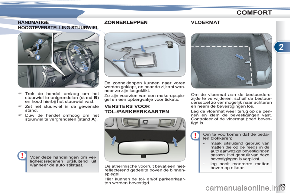 PEUGEOT 4007 2012  Instructieboekje (in Dutch) 2
COMFORT
NDMATIGEHANDMATIGE
HOOGTEVERSTELLING STUURWIELOOGTEVERSTELLING STUURWIEL
   
 
 
�) 
 Trek de hendel omlaag om het 
stuurwiel te ontgrendelen (stand  B 
) 
en houd hierbij het stuurwiel vast